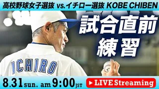 【LIVE】「高校野球女子選抜」VS「イチロー選抜 KOBE CHIBEN」エキシビションマッチ試合直前練習（8月31日午前9時）